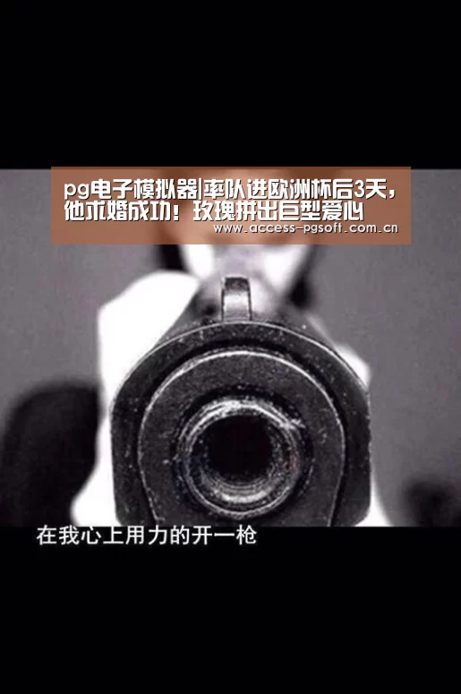 pg电子模拟器|率队进欧洲杯后3天,他求婚成功!玫瑰拼出巨型爱心(图4) PG电子APP